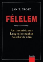 Gross, Jan T. : Félelem - Antiszemitizmus Lengyelországban Auschwitz után