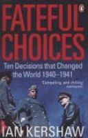 Kershaw, Ian  : Fateful Choices. Ten Decisions that Changed the World, 1940-1941