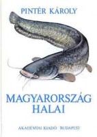 Pintér Károly : Magyarország halai - Biológiájuk és hasznosításuk