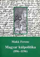 Makk Ferenc : Magyar külpolitika (896-1196)