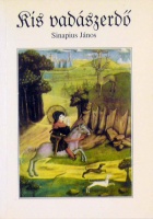 Sinapius János : Kis vadászerdő (Sylvula venatoria). Fejedelmi mulató erdő, amelyben a vadászatról is szó lesz.