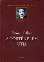 Hóman Bálint  : A történelem útja - Válogatott tanulmányok.