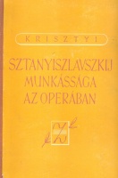 Krisztyi, G.   : Sztanyiszlavszkij munkássága az operában  