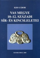 Kiss Gábor : Vas megye 10-12. századi sír- és kincsleletei 