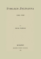 Deák Farkas : Forgách Zsuzsanna 1582-1632