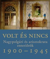 Somlai Tibor : Volt és nincs - Nagypolgári és arisztokrata enteriőrök 1900-1945 