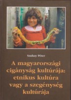 Szuhay Péter : A magyarországi cigányság kultúrája: etnikus kultúra vagy a szegénység kultúrája
