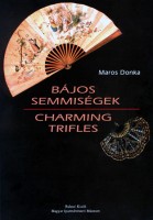 Maros Donka : Bájos semmiségek (Charming trifles) - Az Iparművészeti Múzeum legyezőgyűjteménye 1700-1920