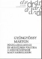 Gyöngyössy Márton : Pénzgazdálkodás és monetáris politika a késő középkori Magyarországon