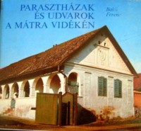 Bakó Ferenc : Parasztházak és udvarok a Mátra vidékén
