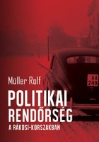 Müller Rolf  : Politikai rendőrség a Rákosi-korszakban