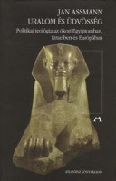 Assmann, Jan : Uralom és üdvösség - Politikai teológia az ókori Egyiptomban, Izraelben és Európában