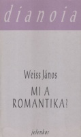 Weiss János : Mi a romantika? Filozófiai tanulmányok.