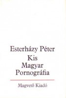 Esterházy Péter  : Kis Magyar Pornográfia