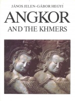 Jelen János - Hegyi Gábor : Angkor and the Khmers - Brutality and Grace - Cambodia from 9 to 13 century - A unknown civilization introducing itself