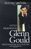 Friedrich, Otto : Glenn Gould - Változatok egy életre