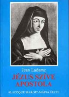 Ladame, Jean : Jézus Szíve apostola. Alacoque Margit-Mária élete.