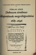Pósalaki János : Debrecen siralmas állapotának megvilágosítása 1685-1696