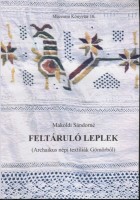 Makoldi Sándorné : Feltáruló leplek  (Archaikus népi textíliák Gömörből) 