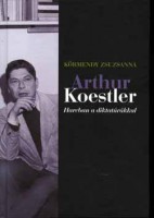 Körmendy Zsuzsanna : Arthur Koestler - Harcban a diktatúrákkal 