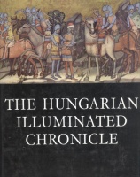 The Hungarian Illuminated Chronicle. Chronica de Gestis Hungarorum.