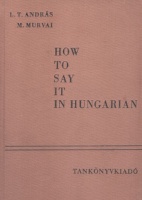 András L. T. - Murvai, M. : How to Say it in Hungarian