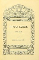 Ferenczi Zoltán : Rimay János (1753-1631) [Magyar történeti életrajzok XXVII. évf. 3-5. füz.] 