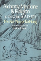 Ware, James R.  (Translated and Ed.) : Alchemy, Medicine & Religion in the China of A. D. 320. The Nei P'ien of Ko Hung.
