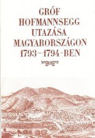 Gróf Hofmannsegg utazása Magyarországon 1793 - 1794 -ben (Reprint kiadás)