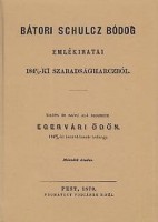 Bátori Schulcz Bódog : Bátori Schulcz Bódog emlékiratai az 1848/9-ki szabadságharczból. [Reprint kiadás.]