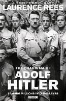 Rees, Laurence : The Dark Charisma of Adolf Hitler