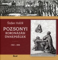 Holcik, Stefan : Pozsonyi koronázási ünnepségek 1563-1830