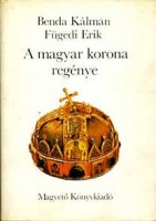 Benda Kálmán - Fügedi Erik  : A magyar korona regénye
