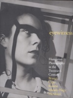 Baki Péter; Ford, Colin; Szirtes, George : Eyewitness. Hungarian Photography in the Twentieth Century. Brassaï, Capa, Kertész, Moholy-Nagy, Munkácsi.