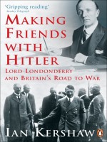 Kershaw, Ian  : Making Friends with Hitler - Lord Londonderry and Britain's Road to War.