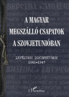 Krausz Tamás (Főszerk.) : A magyar megszálló csapatok a Szovjetunióban. Levéltári dokumentumok 1941-1947.