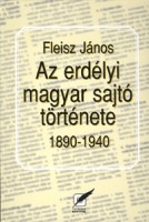 Fleisz János  : Az erdélyi magyar sajtó története 1890 - 1940