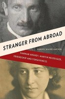 Maier-Katkin, Daniel  : Stranger from Abroad.  Hannah Arendt, Martin Heidegger, Friendship and Forgiveness.