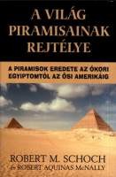 Schoch, Robert M. - McNally, Robert Aquinas : A világ piramisainak rejtélye - A piramisok eredete az ókori Egyiptomtól az ősi Amerikáig