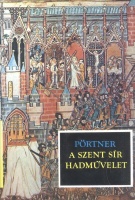 Pörtner, Rudolf   : A szent sír hadművelet - A keresztes hadjáratok a legendákban és a valóságban (1095-1187)