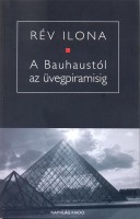 Rév Ilona  : A Bauhaustól az üvegpiramisig