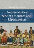 Tasnádi Zsuzsanna : Népviseletek és népélet a monarchiabeli képeslapokon