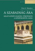 Wandycz, Piotr Stefan  : A szabadság ára - Kelet-Közép-Európa története a középkortól máig