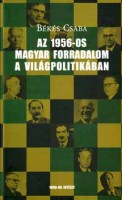 Békés Csaba : Az 1956-os magyar forradalom a világpolitikában