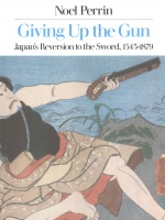 Perrin, Noel : Giving Up the Gun - Japan's reversion to the Sword, 1543-1879