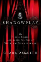 Asquith, Clare : Shadowplay - The Hidden Beliefs and Coded Politics of William Shakespeare