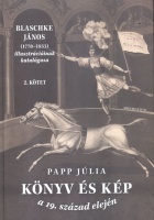 Papp Júlia  : Könyv és kép a 19. század elején. Blaschke János (1770-1833) illusztrációinak katalógusa 2. kötet.