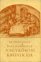 Törös László (szerk.) : Balla Gergely nagykőrösi krónikája a honfoglalástól 1758-ig