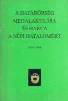 Szőcs Ferenc (szerk.) : A határőrség megalakulása és harca a népi hatalomért 1945-1948