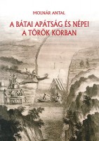 Molnár Antal : A bátai apátság és népei a török korban